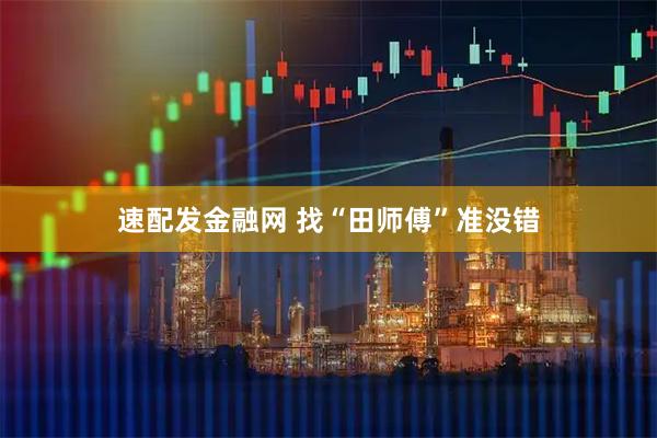 速配发金融网 找“田师傅”准没错